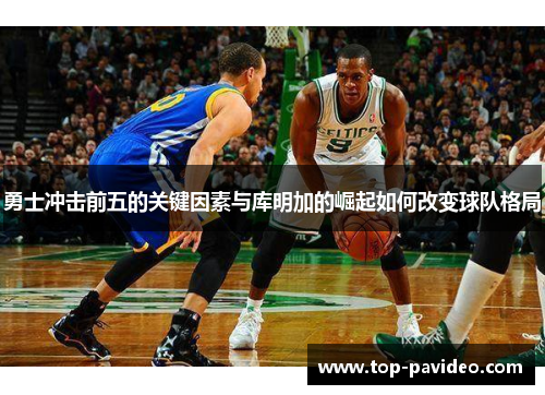 勇士冲击前五的关键因素与库明加的崛起如何改变球队格局