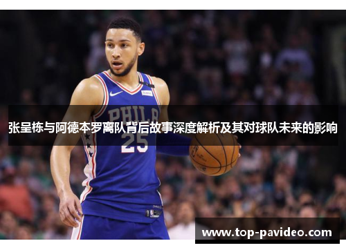 张呈栋与阿德本罗离队背后故事深度解析及其对球队未来的影响