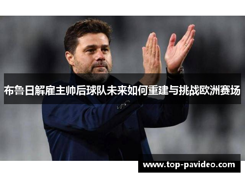 布鲁日解雇主帅后球队未来如何重建与挑战欧洲赛场