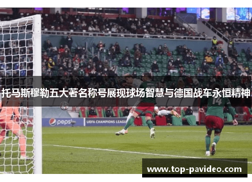 托马斯穆勒五大著名称号展现球场智慧与德国战车永恒精神