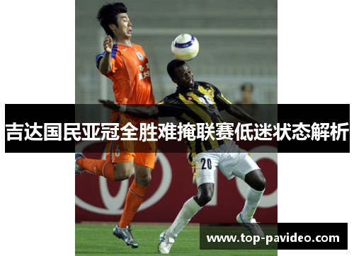 吉达国民亚冠全胜难掩联赛低迷状态解析